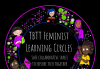 TBTT feminist learning circles : safe collaborative spaces to explore tech together.